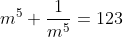 m^{5}+\frac{1}{m^{5}}=123